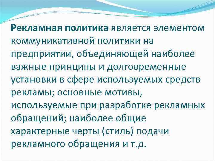 Рекламная политика является элементом коммуникативной политики на предприятии, объединяющей наиболее важные принципы и долговременные