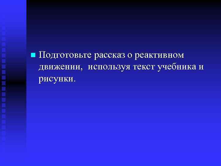 n Подготовьте рассказ о реактивном движении, используя текст учебника и рисунки. 