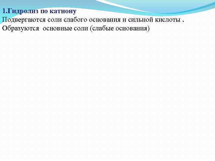  1. Гидролиз по катиону Подвергаются соли слабого основания и сильной кислоты. Образуются основные