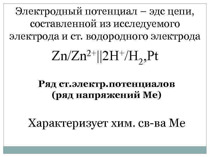 Электродный потенциал – эдс цепи, составленной из исследуемого электрода и ст. водородного электрода Zn/Zn