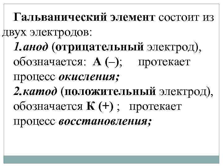 Гальванический элемент состоит из двух электродов: 1. анод (отрицательный электрод), обозначается: А (–); протекает