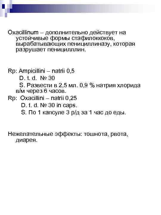 Oxacillinum – дополнительно действует на устойчивые формы стафилоккоков, вырабатывающих пенициллиназу, которая разрушает пеницилллин. Rp: