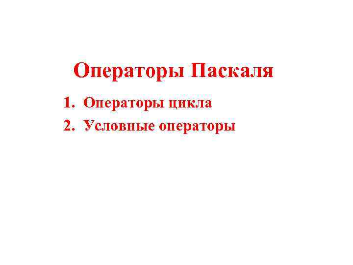 Операторы Паскаля 1. Операторы цикла 2. Условные операторы 