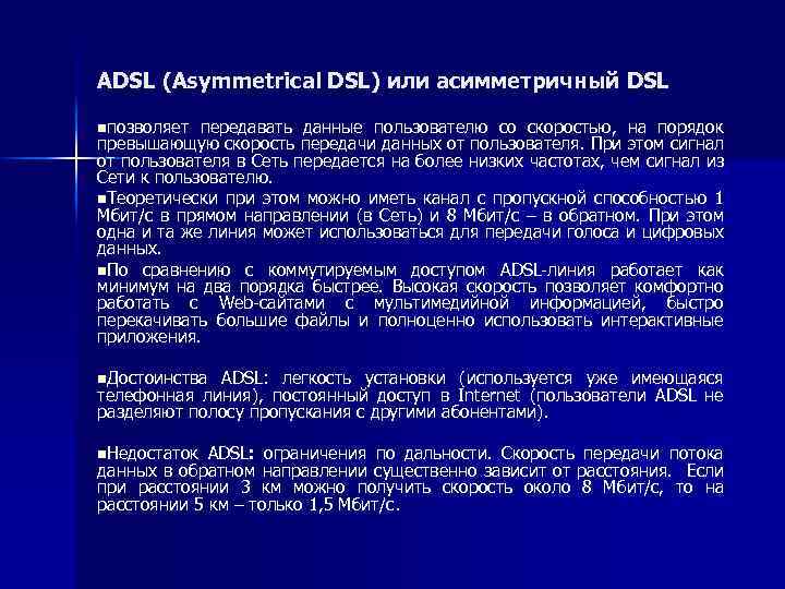 ADSL (Asymmetrical DSL) или асимметричный DSL nпозволяет передавать данные пользователю со скоростью, на порядок