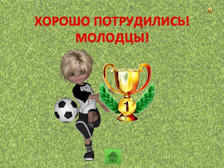 ХОРОШО ПОТРУДИЛИСЬ! МОЛОДЦЫ! 