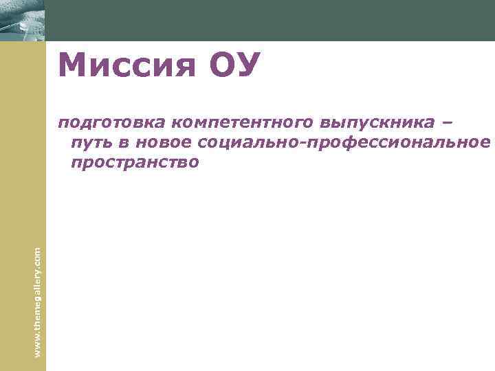 Миссия ОУ www. themegallery. com подготовка компетентного выпускника – путь в новое социально-профессиональное пространство
