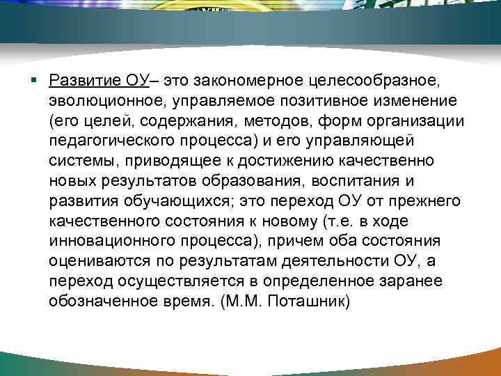 § Развитие ОУ– это закономерное целесообразное, эволюционное, управляемое позитивное изменение (его целей, содержания, методов,