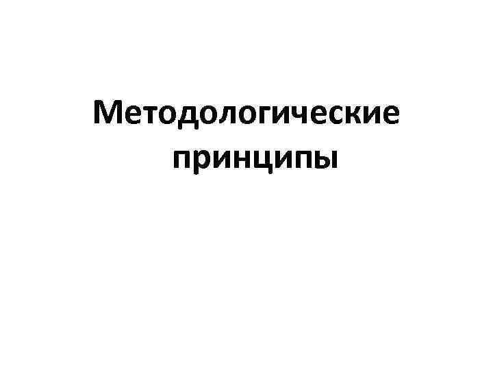 Методологические принципы 
