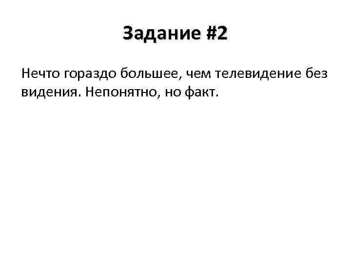 Задание #2 Нечто гораздо большее, чем телевидение без видения. Непонятно, но факт. 