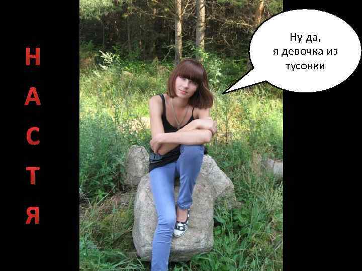 Н А С Т Я Ну да, я девочка из тусовки 