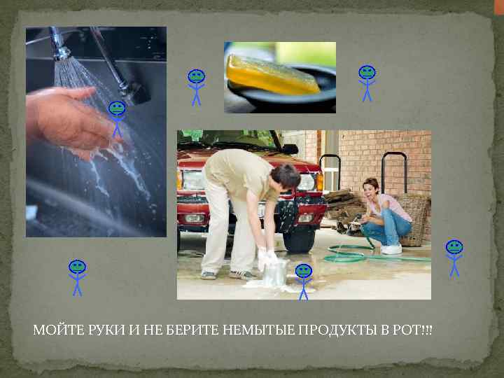 МОЙТЕ РУКИ И НЕ БЕРИТЕ НЕМЫТЫЕ ПРОДУКТЫ В РОТ!!! 