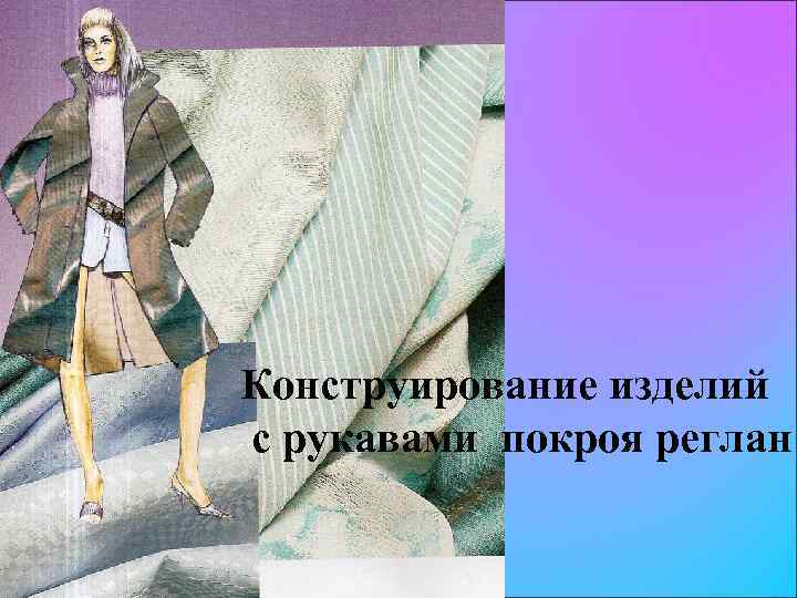 Конструирование изделий с рукавами покроя реглан 