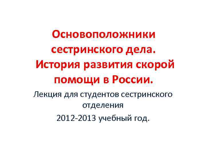 Основоположники сестринского дела. История развития скорой помощи в России. Лекция для студентов сестринского отделения