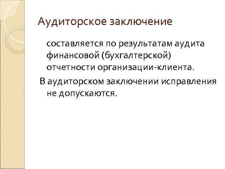Аудиторское заключение составляется по результатам аудита финансовой (бухгалтерской) отчетности организации-клиента. В аудиторском заключении исправления