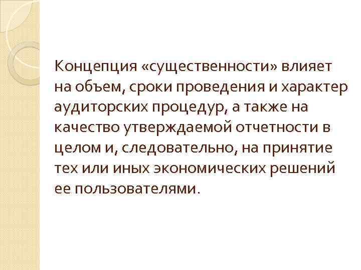 Концепция «существенности» влияет на объем, сроки проведения и характер аудиторских процедур, а также на