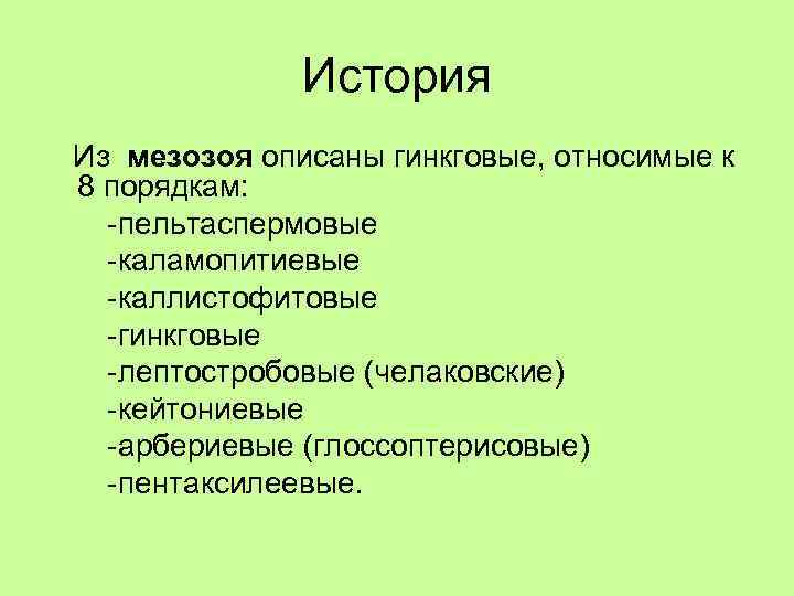 История Из мезозоя описаны гинкговые, относимые к 8 порядкам: -пельтаспермовые -каламопитиевые -каллистофитовые -гинкговые -лептостробовые