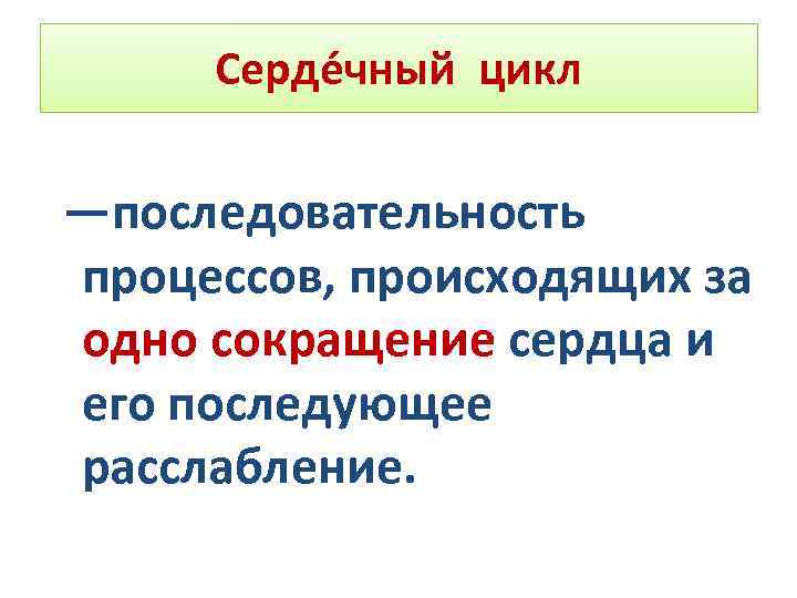 Серде чный цикл —последовательность процессов, происходящих за одно сокращение сердца и его последующее расслабление.