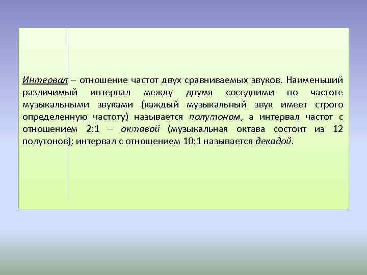 Интервал – отношение частот двух сравниваемых звуков. Наименьший различимый интервал между двумя соседними по
