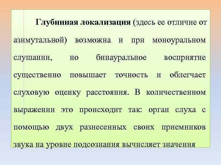 Глубинная локализация (здесь ее отличие от азимутальной) возможна и при моноуральном слушании, но бинауральное