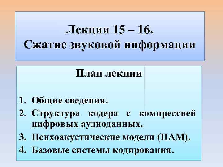 Лекции 15 – 16. Сжатие звуковой информации План лекции 1. Общие сведения. 2. Структура