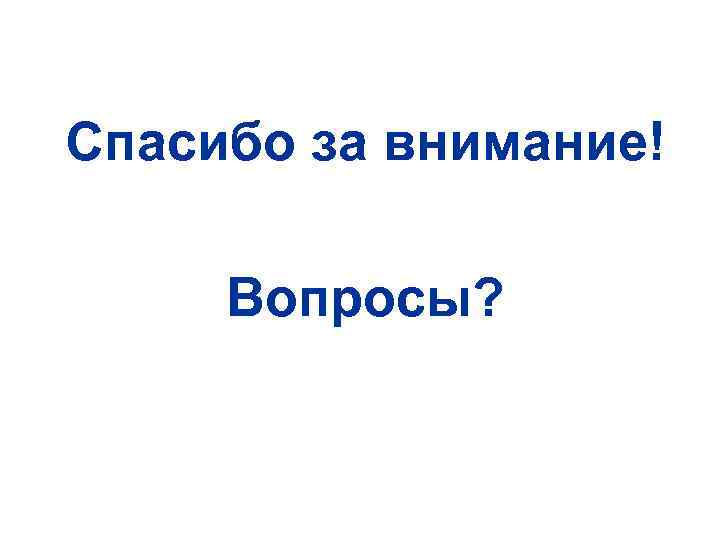 Спасибо за внимание! Вопросы? 
