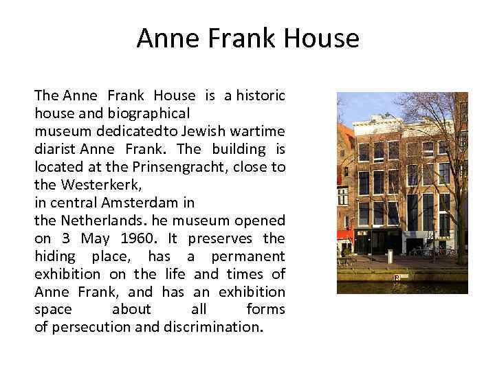 Anne Frank House The Anne Frank House is a historic house and biographical museum