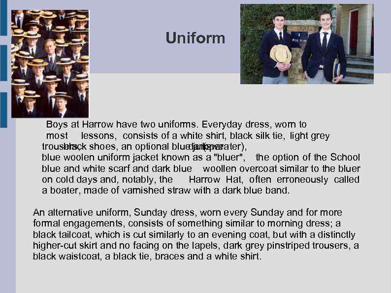 Uniform Boys at Harrow have two uniforms. Everyday dress, worn to most lessons, consists