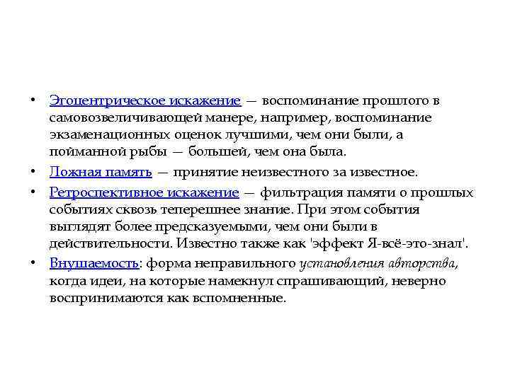  • Эгоцентрическое искажение — воспоминание прошлого в самовозвеличивающей манере, например, воспоминание экзаменационных оценок