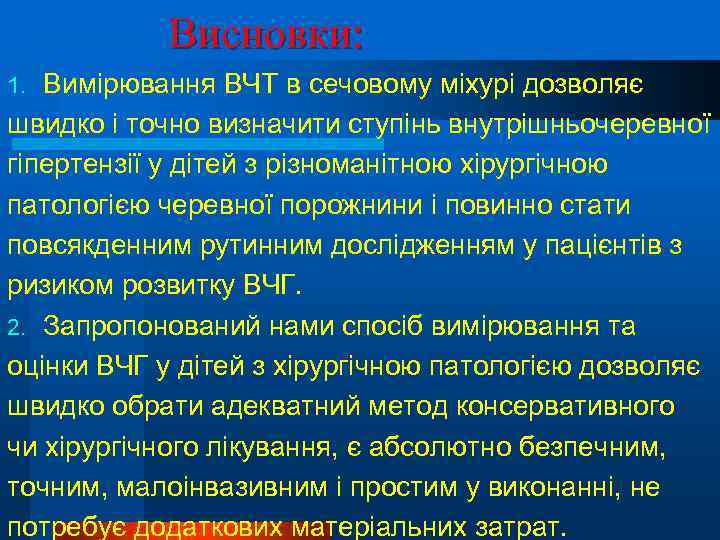 Висновки: Вимірювання ВЧТ в сечовому міхурі дозволяє швидко і точно визначити ступінь внутрішньочеревної гіпертензії