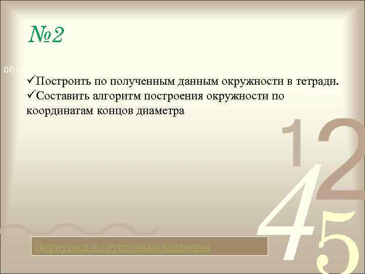 № 2 üПостроить по полученным данным окружности в тетради. üСоставить алгоритм построения окружности по