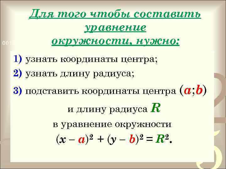 Для того чтобы составить уравнение окружности, нужно: 1) узнать координаты центра; 2) узнать длину