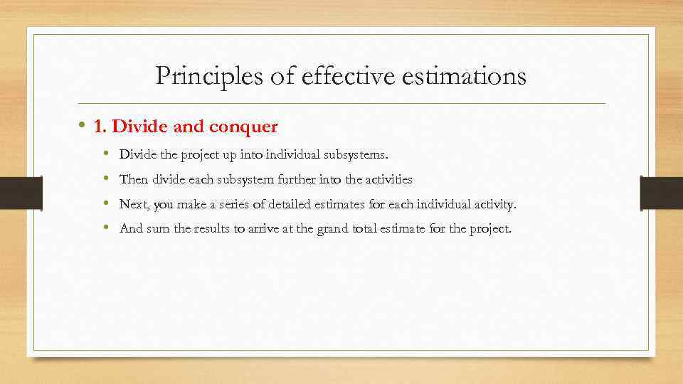 Principles of effective estimations • 1. Divide and conquer • • Divide the project