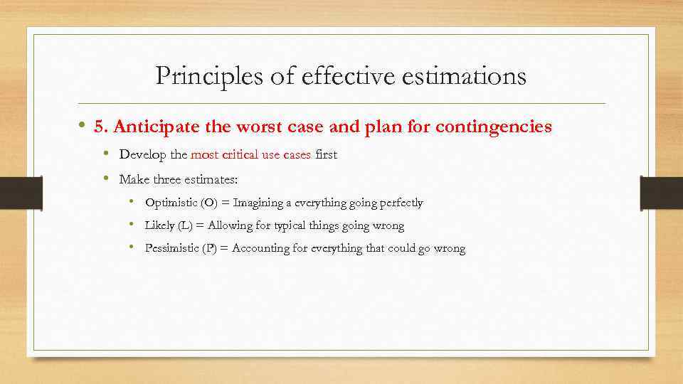 Principles of effective estimations • 5. Anticipate the worst case and plan for contingencies