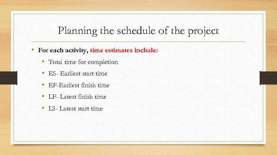 Planning the schedule of the project • For each activity, time estimates include: •