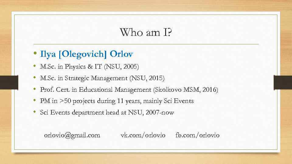 Who am I? • Ilya [Olegovich] Orlov • • • M. Sc. in Physics