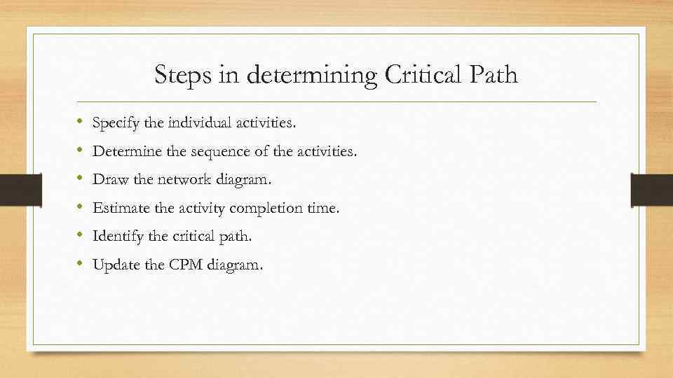 Steps in determining Critical Path • • • Specify the individual activities. Determine the