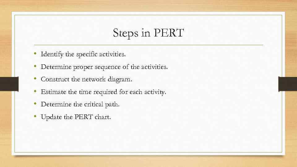 Steps in PERT • • • Identify the specific activities. Determine proper sequence of