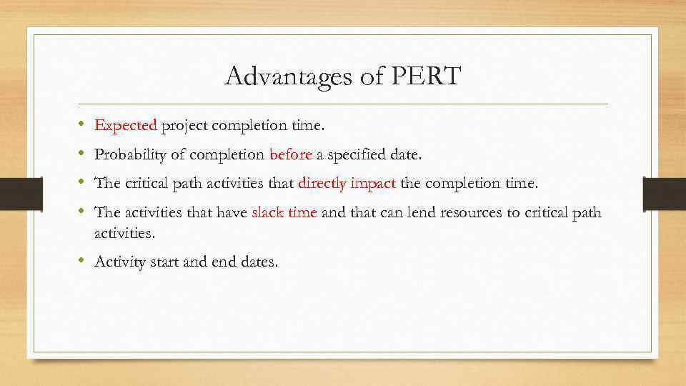 Advantages of PERT • • Expected project completion time. Probability of completion before a