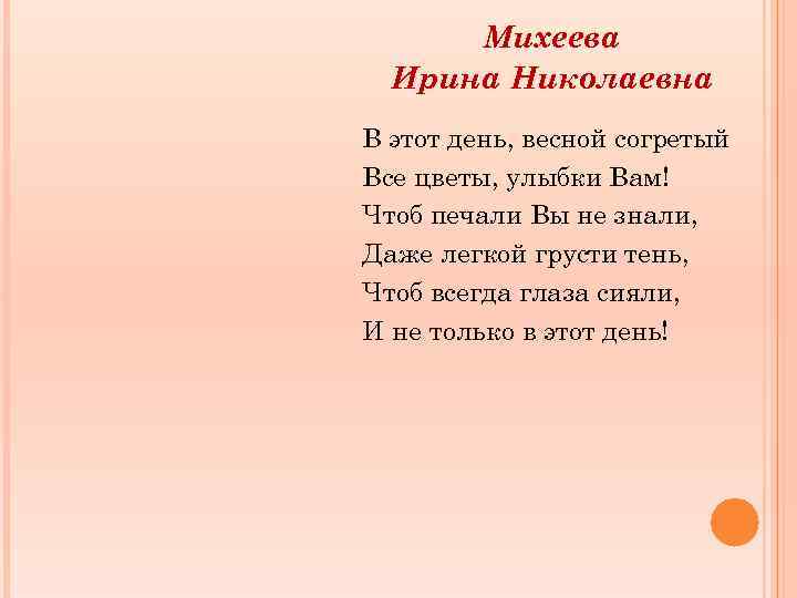 Михеева Ирина Николаевна В этот день, весной согретый Все цветы, улыбки Вам! Чтоб печали