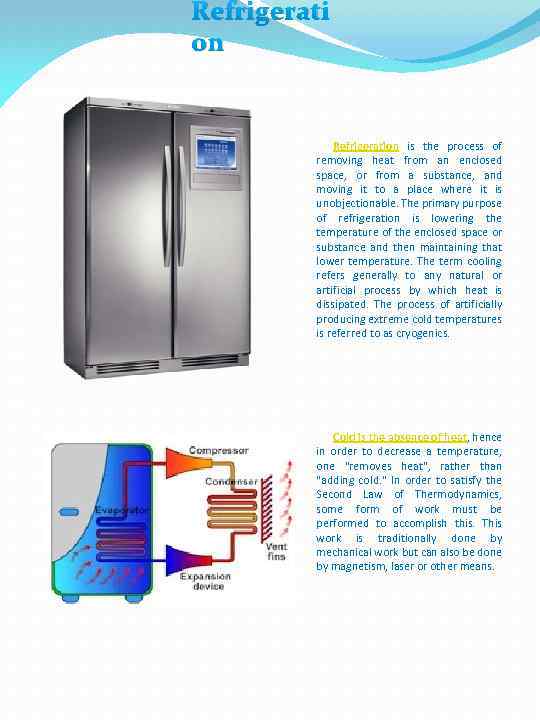 Refrigerati on Refrigeration is the process of removing heat from an enclosed space, or