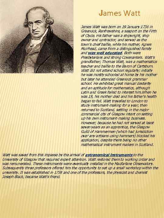 James Watt was born on 19 January 1736 in Greenock, Renfrewshire, a seaport on