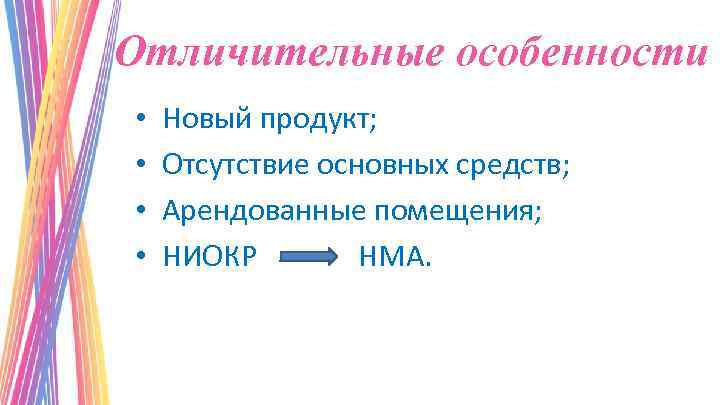 Отличительные особенности • • Новый продукт; Отсутствие основных средств; Арендованные помещения; НИОКР НМА. 