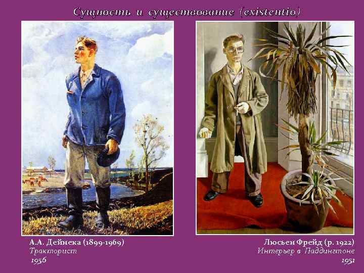 Сущность и существование (existentio) А. А. Дейнека (1899 -1969) Тракторист 1956 Люсьен Фрейд (р.