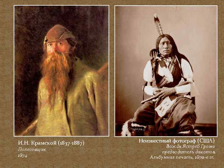 И. Н. Крамской (1837 -1887) Полесовщик 1874 Неизвестный фотограф (США) Вождь Ястреб Грома предводитель