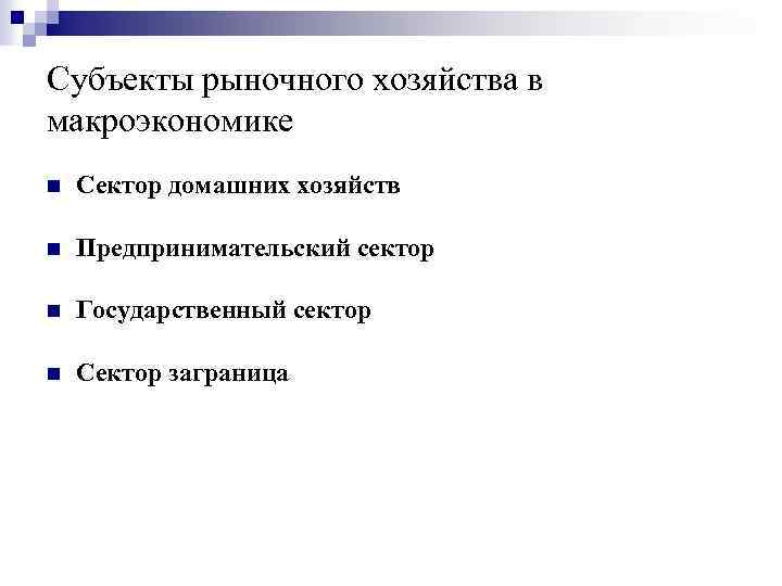 Субъекты рыночного хозяйства в макроэкономике n Сектор домашних хозяйств n Предпринимательский сектор n Государственный