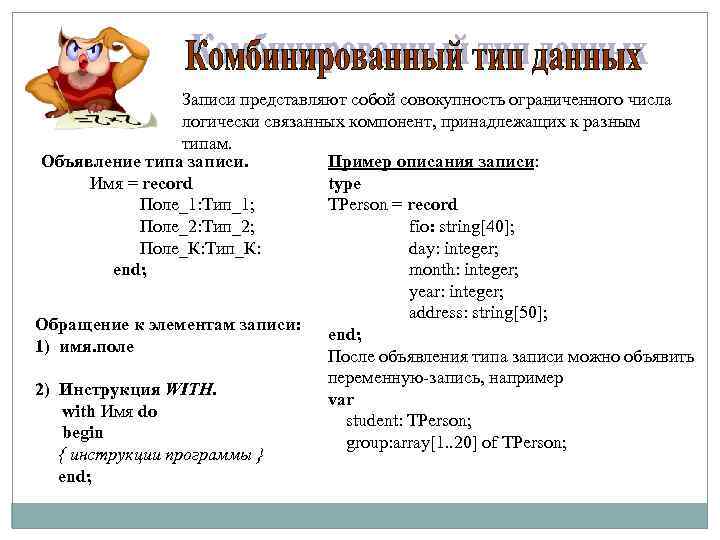 Записи представляют собой совокупность ограниченного числа логически связанных компонент, принадлежащих к разным типам. Пример