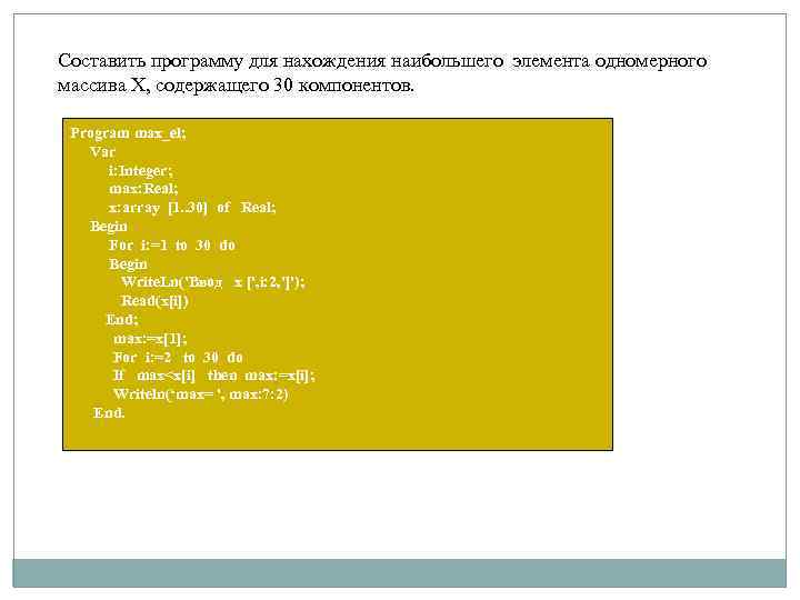 Составить программу для нахождения наибольшего элемента одномерного массива Х, содержащего 30 компонентов. Program maх_el;