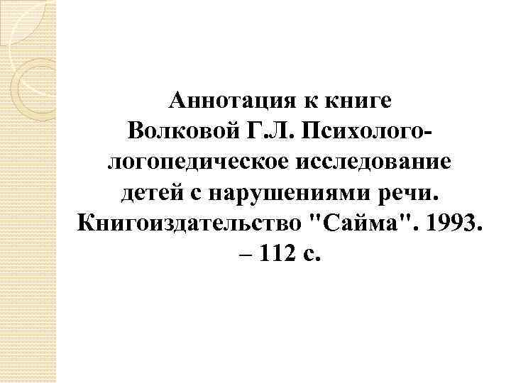 Аннотация к книге Волковой Г. Л. Психологопедическое исследование детей с нарушениями речи. Книгоиздательство "Сайма".