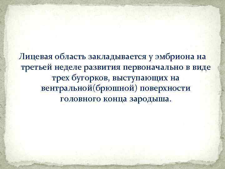 Лицевая область закладывается у эмбриона на третьей неделе развития первоначально в виде трех бугорков,