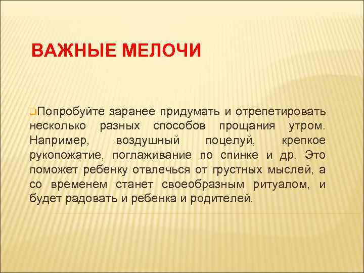 ВАЖНЫЕ МЕЛОЧИ q. Попробуйте заранее придумать и отрепетировать несколько разных способов прощания утром. Например,